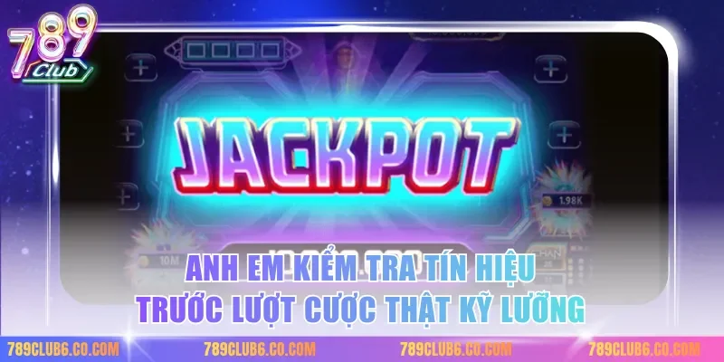Anh em kiểm tra tín hiệu trước lượt cược thật kỹ lưỡng