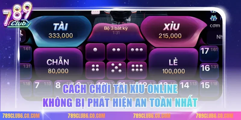 Cách chơi tài xỉu online không bị phát hiện an toàn nhất