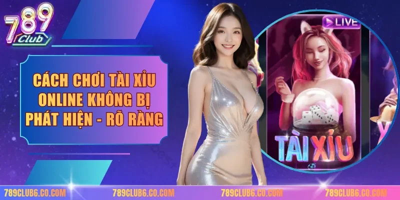 Cách Chơi Tài Xỉu Online Không Bị Phát Hiện - Rõ Ràng