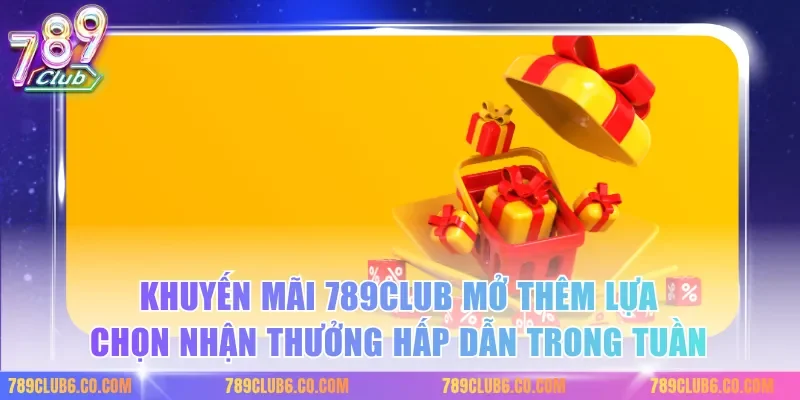 Khuyến mãi 789club mở thêm lựa chọn nhận thưởng hấp dẫn trong tuần