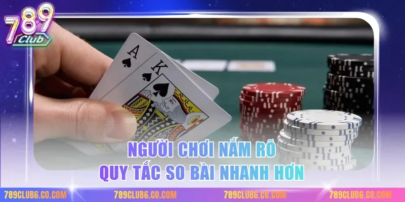 Người chơi nắm rõ quy tắc so bài nhanh hơn