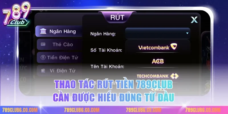 Thao tác rút tiền 789club cần được hiểu đúng từ đầu