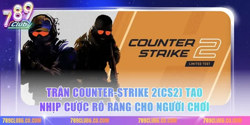 Trận counter-strike 2(cs2) tạo nhịp cược rõ ràng cho người chơi